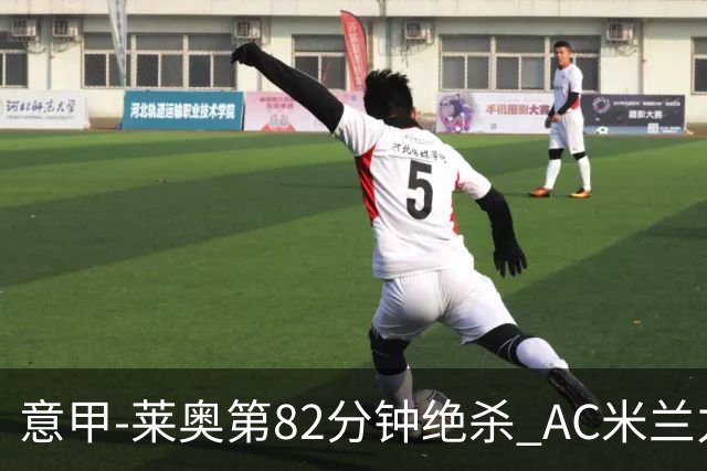 意甲-莱奥第82分钟绝杀 AC米兰力夺3连胜领跑
